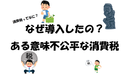 消費税ってなに？なぜ導入したの？ある意味不公平な消費税